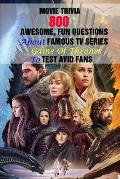 Movie Trivia: 800 Awesome, Fun Questions About Famous TV Series Game Of Thrones To Test Avid Fans