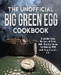 The Unofficial Big Green Egg Cookbook: Includes Tasty Recipes of Meat, Fish, Poultry, Game for Making BBQ with Your Ceramic Grill