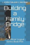 Building a Family Bridge: The Minor League Series Book Five