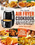 The Quick Air Fryer Cookbook: Easy Recipes For Beginners To Fry, Bake And Roast Tasteful Meals For You And Your Family In Less Than 30 Minutes. With