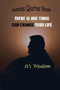 Genius Quotes Book: There Is One Thing Can Change Your Life, It is Wisdom