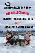 2200 Amazing Facts In A Book: The Collection Of Random, Fascinating Facts Will Absolutely Amaze Anyone