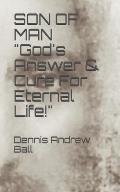 SON OF MAN God's Answer & Cure For Eternal Life!