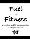 Fuel + Fitness: A Nutrition and Fitness Companion to Live Your Best Life