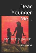 Dear Younger Me...: What I Wish You Knew Then