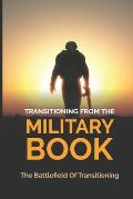 Transitioning From The Military Book: The Battlefield Of Transitioning: After The Military Service