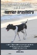 La Guida Completa per Il Tuo Terrier Brasileiro: La guida indispensabile per essere un proprietario perfetto ed avere un Terrier Brasileiro Obbediente