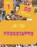 Oh! Top 50 Prosciutto Recipes Volume 1: Prosciutto Cookbook - Your Best Friend Forever