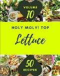 Holy Moly! Top 50 Lettuce Recipes Volume 10: Greatest Lettuce Cookbook of All Time