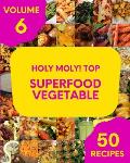 Holy Moly! Top 50 Superfood Vegetable Recipes Volume 6: Home Cooking Made Easy with Superfood Vegetable Cookbook!