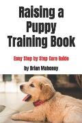 Raising a Puppy Training Book: Easy Step by Step Care Guide
