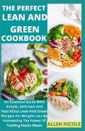 The Perfect Lean And Green Cookbook: An Essential Guide With Simple, Delicious And Nutritious Lean And Green Recipes For Weight Loss By Harnessing The
