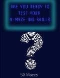 Are You Ready To Test Your A-MAZE-ING skills?: 50 maze activity book