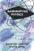 Bankrupting Physics: How Today's Top Scientists are Gambling Away Their Credibility