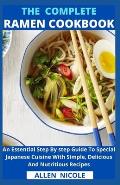 The Complete Ramen Cookbook: An Essential Step By step Guide To Special Japanese Cuisine With Simple, Delicious And Nutritious Recipes