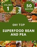 Oh! Top 50 Superfood Bean And Pea Recipes Volume 1: More Than a Superfood Bean And Pea Cookbook