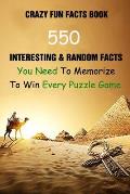 Crazy Fun Facts Book: 550 Interesting & Random Facts You Need To Memorize To Win Every Puzzle Game