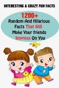 Interesting & Crazy Fun Facts: 1200+ Random And Hilarious Facts That Will Make Your friends Impress On You