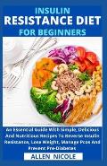 Insulin Resistance Diet For Beginners: An Essential Guide With Simple, Delicious And Nutritious Recipes To Reverse Insulin Resistance, Lose Weight, Ma