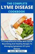 The Complete Lyme Disease Cookbook: A Comprehensive Guide With Quick, Nourishing And Healthy Recipes To Managing Symptoms Of Lyme Disease