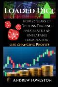 Loaded Dice: How 25 Years of Options Trading has created an UNBEATABLE formula for LIFE CHANGING PROFITS