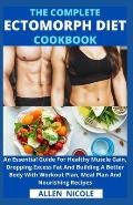 The Complete Ectomorph Diet Cookbook: An Essential Guide For Healthy Muscle Gain, Dropping Excess Fat And Building A Better Body With Workout Plan, Me
