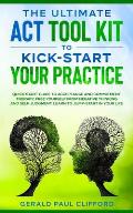 The Ultimate ACT Tool Kit To Kick-Start Your Practice: Quick Start Guide To Acceptance and Commitment Therapy, Free Yourself From Negative Thinking An