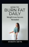 How to Burn Fat Daily: Weight Loss Secrets Revealed