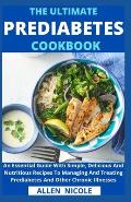 The Ultimate Prediabetes Cookbook: An Essential Guide With Simple, Delicious And Nutritious Recipes To Managing And Treating Prediabetes And Other Chr