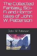 The Collected Fantasy, Sci-Fi and Horror tales of John W. Patterson
