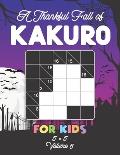 A Thankful Fall of Kakuro For Kids 5 x 5 Volume 5: Play Kakuro for Relaxation with Solutions Japanese Number Puzzle Game Book for Travellers Mathemati