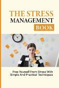 The Stress Management Book: Free Yourself From Stress With Simple And Practical Techniques: Stress-Relieving Techniques
