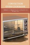 Convection Oven Cookbook: Guidebook to all Delicious & Easy Quality Recipes for Your Convection Oven