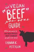The Vegan Beef Guide: All the Answers to Win Every Argument About Veganism You Will Ever Need