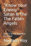 Know Your Enemy Satan & The The Fallen Angels: Devil & Demon Repellent Handbook