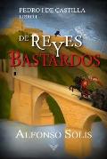 De Reyes y Bastardos (Pedro I de Castilla - Libro I): Novela hist?rica