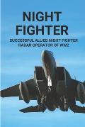 Night Fighter: Successful Allied Night Fighter Radar Operator Of WW2: Discover The Flying Career Of Night Fighter