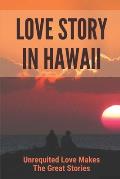 Love Story In Hawaii: Unrequited Love Makes The Great Stories: Bones Of Love Stories
