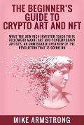 The Beginner's Guide to Crypto Art and NFT: What The New Rich Investor Teach Their Followers About Art and Contemporary Artists, An Unmissable Overvie