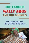 The Famous Wally Amos And His Cookies: The Cookie King And The Life And Time Story: The Story About The Cookie Man Wally Amos