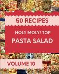 Holy Moly! Top 50 Pasta Salad Recipes Volume 10: The Best Pasta Salad Cookbook on Earth