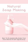 Natural Soap Making: How To Economically Make Your Own Brand Of Skin Liquid Soap: How To Make Sunscreen Lotion & Muscle Balm