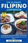 The Ultimate Filipino Cookbook: An Essential Guide With Quick, Nourishing And Delectable Filipino Recipes For You To Enjoy
