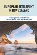 European Settlement In New Zealand: Aborigines And Maori To Australia And New Zealand: Treatment Of Aboriginal Peoples In Australia