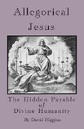 Allegorical Jesus: The Hidden Parable of Divine Humanity