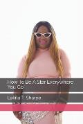 How To Be A Star Everywhere You Go