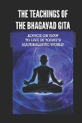 The Teachings Of The Bhagavad Gita: Advice On How To Live In Today's Materialistic World: Talking Bhagavad Gita