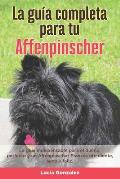 La Gu?a Completa Para Tu Affenpinscher: La gu?a indispensable para el due?o perfecto y un Affenpinscher obediente, sano y feliz.