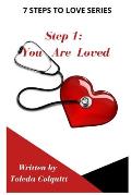 Step 1: You Are Loved: 7 Steps To Love Series