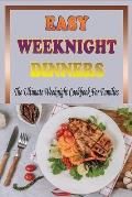 Easy Weeknight Dinners: The Ultimate Weeknight Cookbook For Families: Cookbooks For Weeknight Recipes